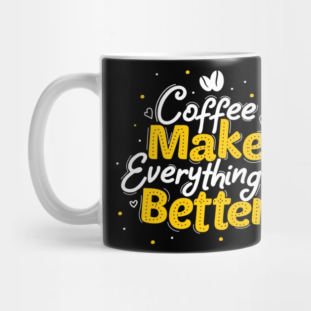 Coffee Make Everything Better by Artmoo